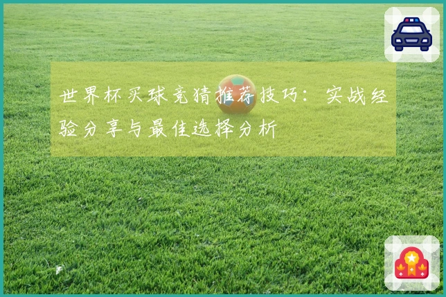 世界杯买球竞猜推荐技巧：实战经验分享与最佳选择分析