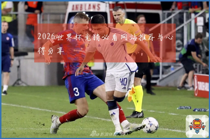 2026世界杯竞猜必看网站推荐与心得分享