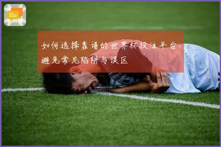 如何选择靠谱的世界杯投注平台，避免常见陷阱与误区